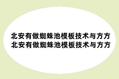 北安有做蜘蛛池模板技术与方方 北安有做蜘蛛池模板技术与方方